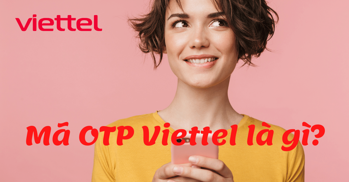 Tìm hiểu về mã otp của viettel là gì và cách sử dụng hiệu quả